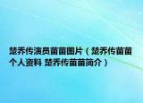 楚喬傳演員苗苗圖片（楚喬傳苗苗個(gè)人資料 楚喬傳苗苗簡(jiǎn)介）