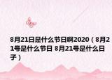8月21日是什么節(jié)日啊2020（8月21號(hào)是什么節(jié)日 8月21號(hào)是什么日子）