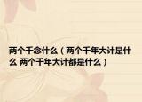 兩個(gè)千念什么（兩個(gè)千年大計(jì)是什么 兩個(gè)千年大計(jì)都是什么）