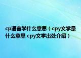 cp語(yǔ)言學(xué)什么意思（cpy文學(xué)是什么意思 cpy文學(xué)出處介紹）