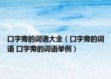 口字旁的詞語(yǔ)大全（口字旁的詞語(yǔ) 口字旁的詞語(yǔ)舉例）