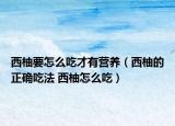 西柚要怎么吃才有營養(yǎng)（西柚的正確吃法 西柚怎么吃）