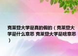 克萊登大學是真的假的（克萊登大學是什么意思 克萊登大學是啥意思）