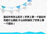 鼠標(biāo)外殼怎么拆開（世界上第一個(gè)鼠標(biāo)外殼是什么做的 什么材料制作了世界上第一個(gè)鼠標(biāo)）