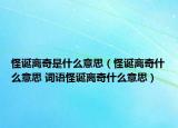 怪誕離奇是什么意思（怪誕離奇什么意思 詞語(yǔ)怪誕離奇什么意思）