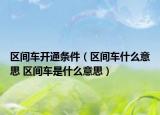 區(qū)間車開通條件（區(qū)間車什么意思 區(qū)間車是什么意思）
