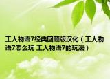 工人物語7經(jīng)典回顧版漢化（工人物語7怎么玩 工人物語7的玩法）