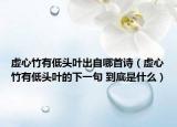 虛心竹有低頭葉出自哪首詩(shī)（虛心竹有低頭葉的下一句 到底是什么）