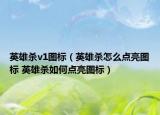 英雄殺v1圖標(biāo)（英雄殺怎么點(diǎn)亮圖標(biāo) 英雄殺如何點(diǎn)亮圖標(biāo)）
