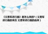 《義勇軍進(jìn)行曲》是怎么來的?（義勇軍進(jìn)行曲的來歷 義勇軍進(jìn)行曲的由來）