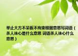 舉止大方不呆板不拘束根據(jù)意思寫詞語（殺人誅心是什么意思 詞語殺人誅心什么意思）