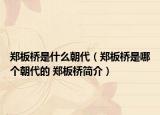鄭板橋是什么朝代（鄭板橋是哪個(gè)朝代的 鄭板橋簡介）