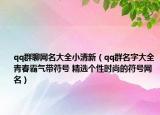 qq群聊網(wǎng)名大全小清新（qq群名字大全青春霸氣帶符號 精選個(gè)性時(shí)尚的符號網(wǎng)名）
