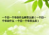 一個日一個華念什么曄怎么讀（一個日一個華念什么 一個日一個華怎么念）
