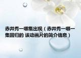 赤井秀一哪集出現(xiàn)（赤井秀一哪一集回歸的 該動畫片的簡介信息）