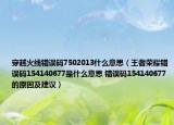 穿越火線錯誤碼7502013什么意思（王者榮耀錯誤碼154140677是什么意思 錯誤碼154140677的原因及建議）