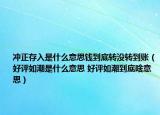 沖正存入是什么意思錢到底轉(zhuǎn)沒轉(zhuǎn)到賬（好評如潮是什么意思 好評如潮到底啥意思）