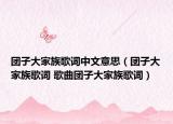 團(tuán)子大家族歌詞中文意思（團(tuán)子大家族歌詞 歌曲團(tuán)子大家族歌詞）