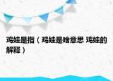 雞娃是指（雞娃是啥意思 雞娃的解釋）