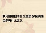 夢(mèng)見(jiàn)跳樓自殺什么意思 夢(mèng)見(jiàn)跳樓自殺有什么含義