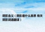 陰影含義（陰影是什么意思 有關(guān)陰影詞語(yǔ)翻譯）