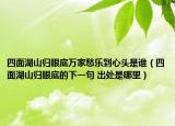 四面湖山歸眼底萬家愁樂到心頭是誰（四面湖山歸眼底的下一句 出處是哪里）