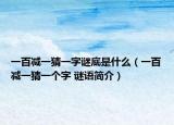 一百減一猜一字謎底是什么（一百減一猜一個(gè)字 謎語(yǔ)簡(jiǎn)介）
