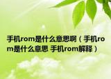 手機rom是什么意思?。ㄊ謾Crom是什么意思 手機rom解釋）
