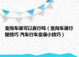 變向車(chē)道可以直行嗎（變向車(chē)道行駛技巧 汽車(chē)行車(chē)變道小技巧）
