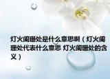 燈火闌珊處是什么意思啊（燈火闌珊處代表什么意思 燈火闌珊處的含義）