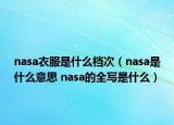 nasa衣服是什么檔次（nasa是什么意思 nasa的全寫是什么）