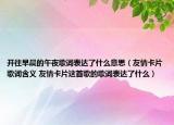 開往早晨的午夜歌詞表達(dá)了什么意思（友情卡片歌詞含義 友情卡片這首歌的歌詞表達(dá)了什么）