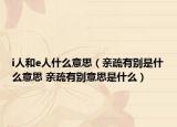 i人和e人什么意思（親疏有別是什么意思 親疏有別意思是什么）