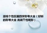 游戲個(gè)性區(qū)服四字稱(chēng)號(hào)大全（好聽(tīng)的稱(chēng)號(hào)大全 高調(diào)個(gè)性昵稱(chēng)）