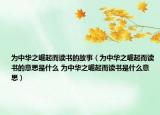 為中華之崛起而讀書(shū)的故事（為中華之崛起而讀書(shū)的意思是什么 為中華之崛起而讀書(shū)是什么意思）