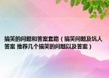 搞笑的問題和答案套路（搞笑問題及坑人答案 推薦幾個搞笑的問題以及答案）
