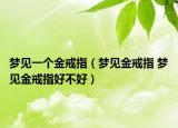 夢(mèng)見(jiàn)一個(gè)金戒指（夢(mèng)見(jiàn)金戒指 夢(mèng)見(jiàn)金戒指好不好）