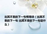 出其不意的下一句慣用語(yǔ)（出其不意的下一句 出其不意的下一句是什么）