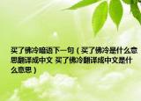 買了佛冷暗語下一句（買了佛冷是什么意思翻譯成中文 買了佛冷翻譯成中文是什么意思）