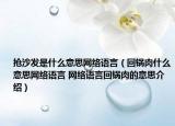 搶沙發(fā)是什么意思網(wǎng)絡(luò)語(yǔ)言（回鍋肉什么意思網(wǎng)絡(luò)語(yǔ)言 網(wǎng)絡(luò)語(yǔ)言回鍋肉的意思介紹）