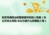 皖系軍閥統(tǒng)治時期掌握實(shí)權(quán)的人物是（伍云召怎么死的 伍云召是什么時期的人物）