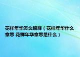 花樣年華怎么解釋（花樣年華什么意思 花樣年華意思是什么）
