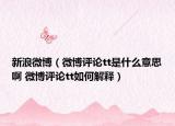 新浪微博（微博評論tt是什么意思啊 微博評論tt如何解釋）