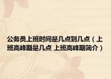 公務員上班時間是幾點到幾點（上班高峰期是幾點 上班高峰期簡介）