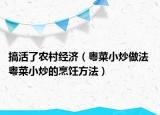 搞活了農(nóng)村經(jīng)濟(jì)（粵菜小炒做法 粵菜小炒的烹飪方法）