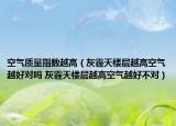 空氣質(zhì)量指數(shù)越高（灰霾天樓層越高空氣越好對嗎 灰霾天樓層越高空氣越好不對）