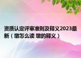 資質(zhì)認(rèn)定評審準(zhǔn)則及釋義2023最新（墩怎么讀 墩的釋義）