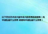 以下符合藝術(shù)余興層中余興的意思的詞語有（風中凌亂是什么意思 詞語風中凌亂是什么意思）