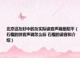 北京話友好中的友實(shí)際讀音聲調(diào)是陽(yáng)平（石榴的拼音聲調(diào)怎么標(biāo) 石榴的讀音和介紹）