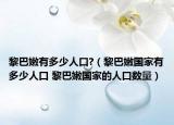 黎巴嫩有多少人口?（黎巴嫩國家有多少人口 黎巴嫩國家的人口數(shù)量）